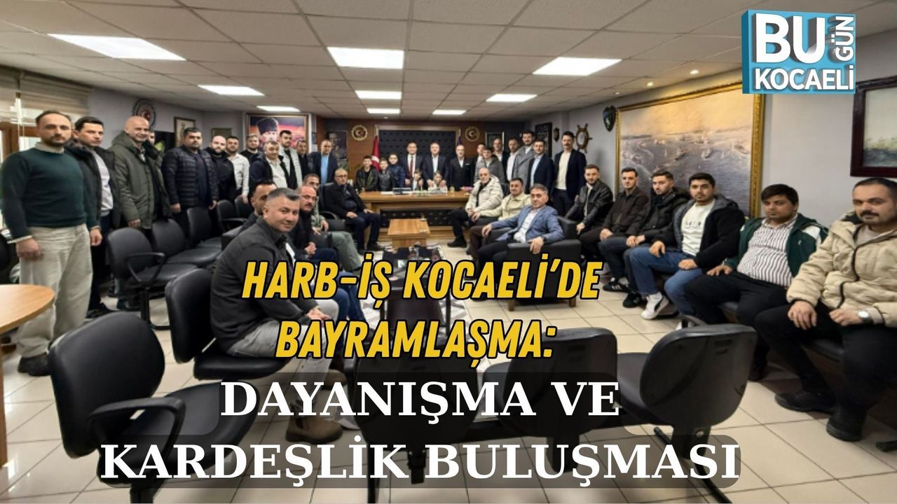 HARB-İŞ KOCAELİ’DE BAYRAMLAŞMA: DAYANIŞMA VE KARDEŞLİK BULUŞMASI