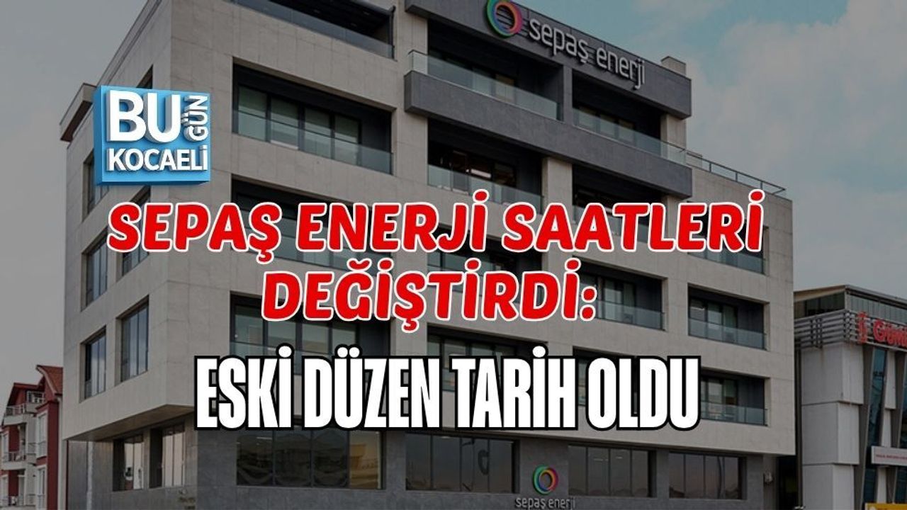 SEPAŞ ENERJİ SAATLERİ DEĞİŞTİRDİ: ESKİ DÜZEN TARİH OLDU