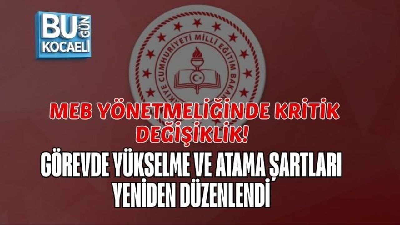 MEB YÖNETMELİĞİNDE KRİTİK DEĞİŞİKLİK! GÖREVDE YÜKSELME VE ATAMA ŞARTLARI YENİDEN DÜZENLENDİ