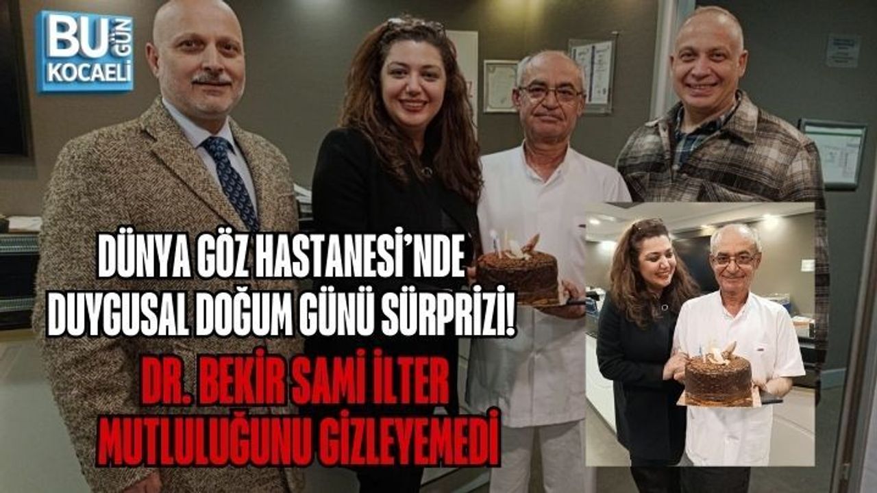 DÜNYA GÖZ HASTANESİ’NDE DUYGUSAL DOĞUM GÜNÜ SÜRPRİZİ! DR. BEKİR SAMİ İLTER MUTLULUĞUNU GİZLEYEMEDİ
