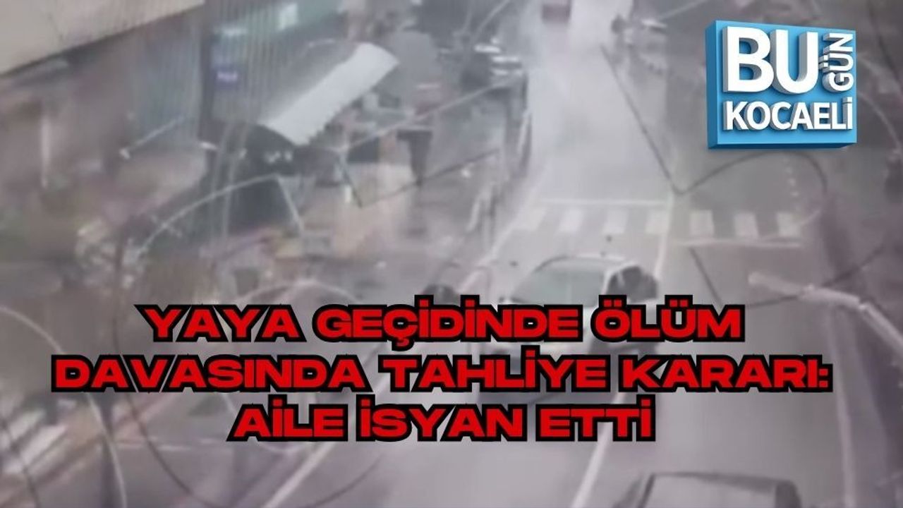 YAYA GEÇİDİNDE ÖLÜM DAVASINDA TAHLİYE KARARI: AİLE İSYAN ETTİ