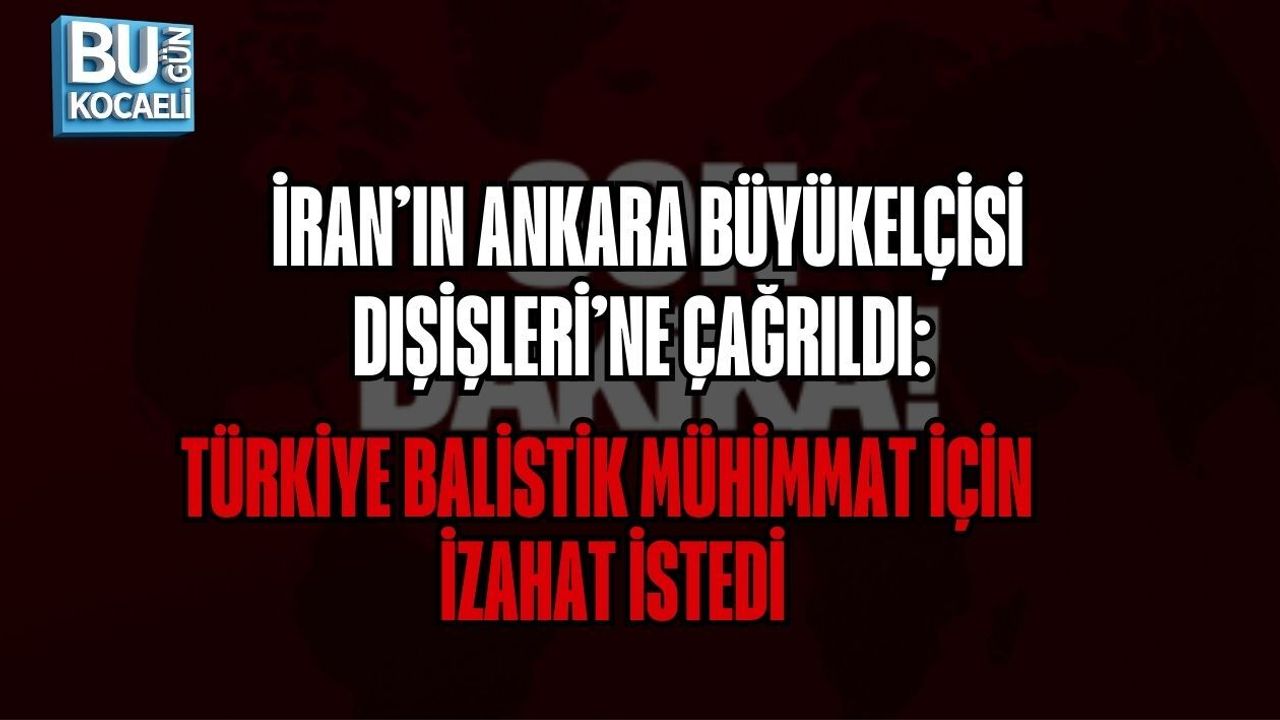 İRAN’IN ANKARA BÜYÜKELÇİSİ DIŞİŞLERİ’NE ÇAĞRILDI: TÜRKİYE BALİSTİK MÜHİMMAT İÇİN İZAHAT İSTEDİ