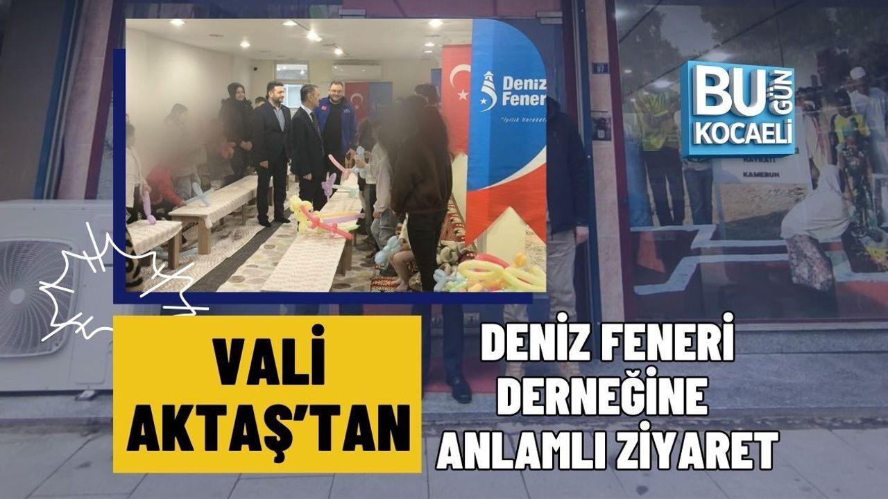 VALİ AKTAŞ’TAN DENİZ FENERİ DERNEĞİNE ANLAMLI ZİYARET