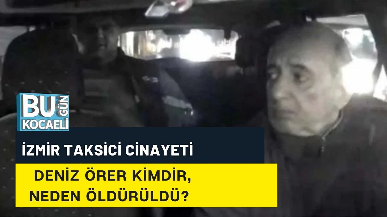 İZMİR TAKSİCİ CİNAYETİ: DENİZ ÖRER KİMDİR, NEDEN ÖLDÜRÜLDÜ?