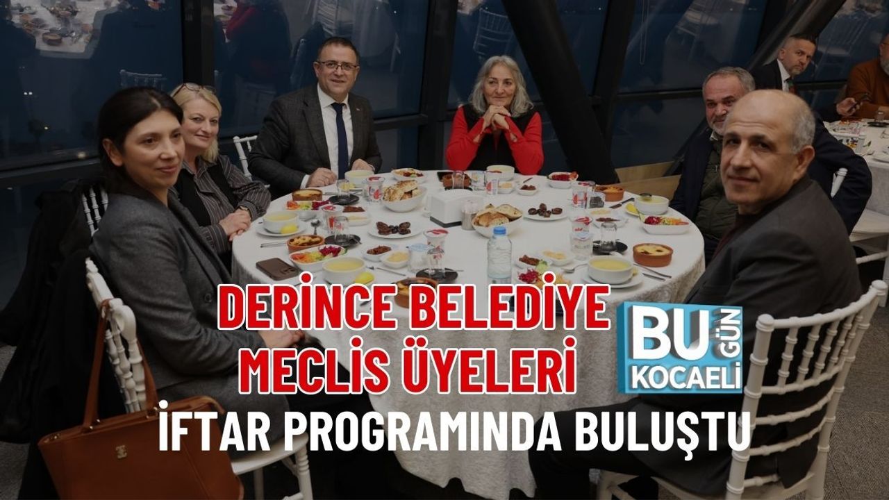 DERİNCE BELEDİYE MECLİS ÜYELERİ İFTAR PROGRAMINDA BULUŞTU