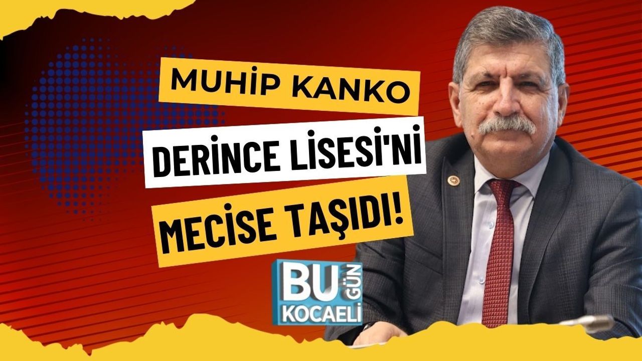 MUHİP KANKO DERİNCE LİSESİ'Nİ MECLİSE TAŞIDI!