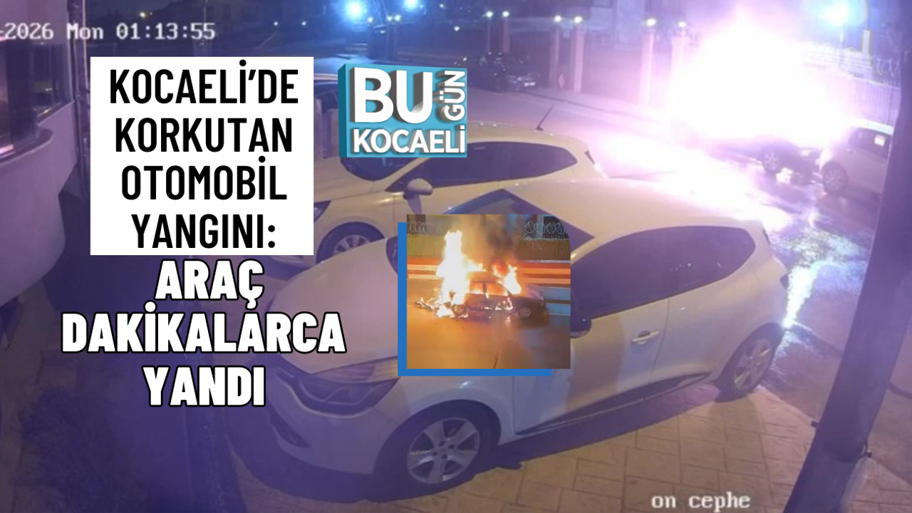 KOCAELİ’DE KORKUTAN OTOMOBİL YANGINI: ARAÇ DAKİKALARCA YANDI