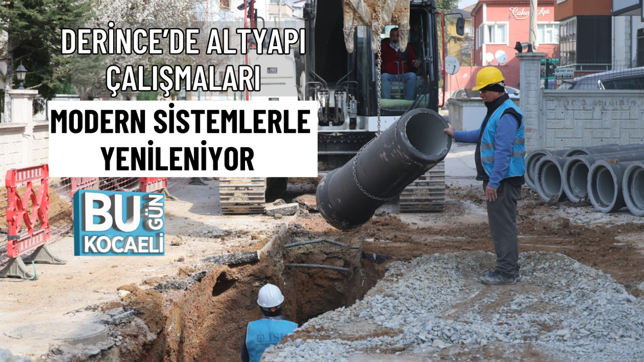 DERİNCE’DE ALTYAPI ÇALIŞMALARI MODERN SİSTEMLERLE YENİLENİYOR
