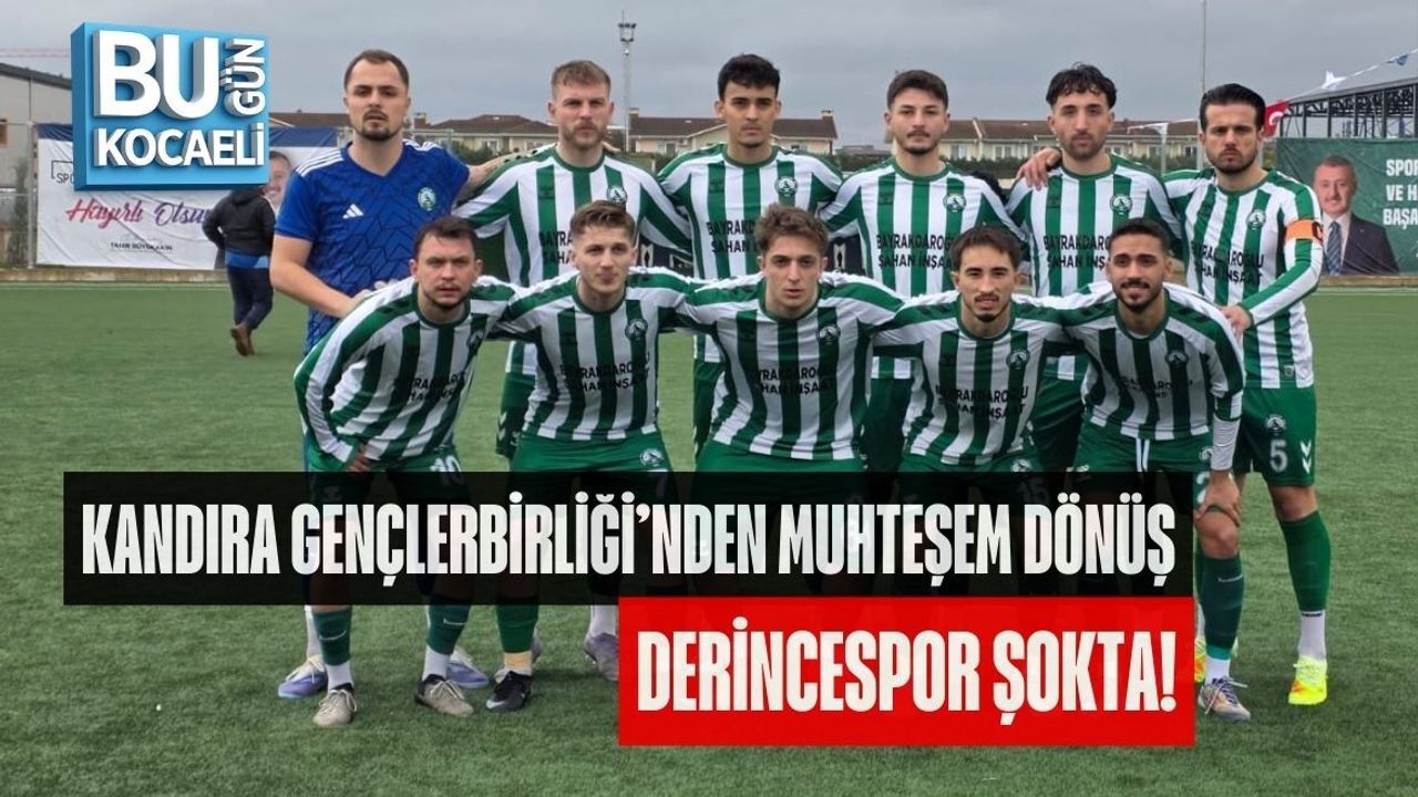 KANDIRA GENÇLERBİRLİĞİ’NDEN MUHTEŞEM DÖNÜŞ: DERİNCESPOR ŞOKTA!