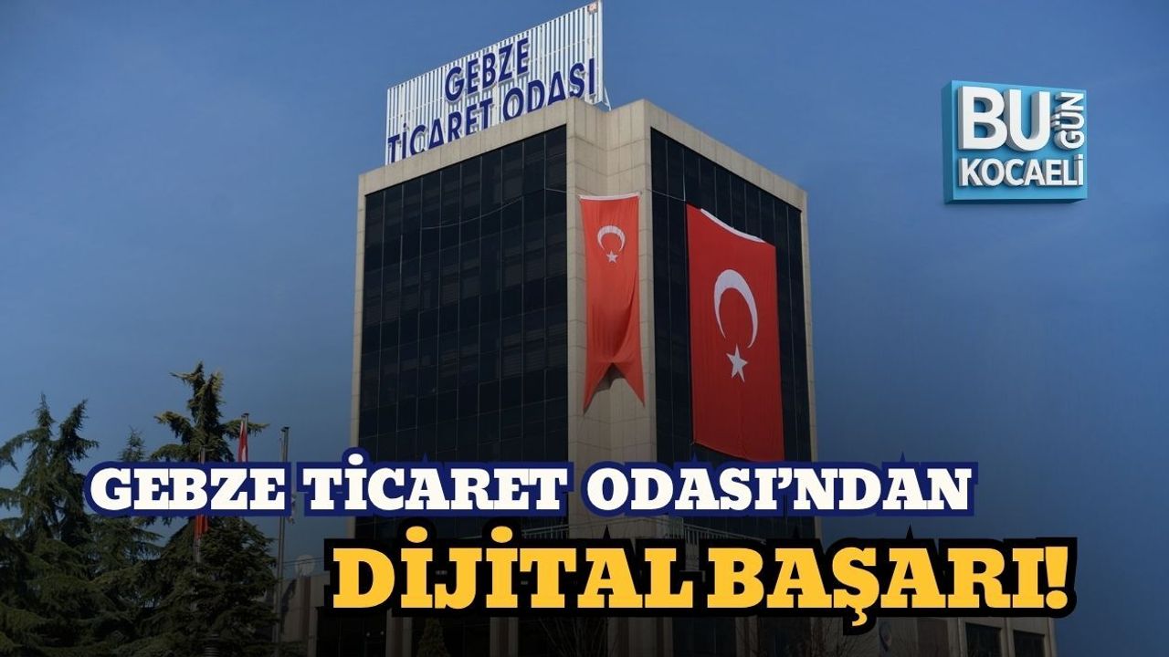 GEBZE TİCARET ODASI’NDAN DİJİTAL BAŞARI!
