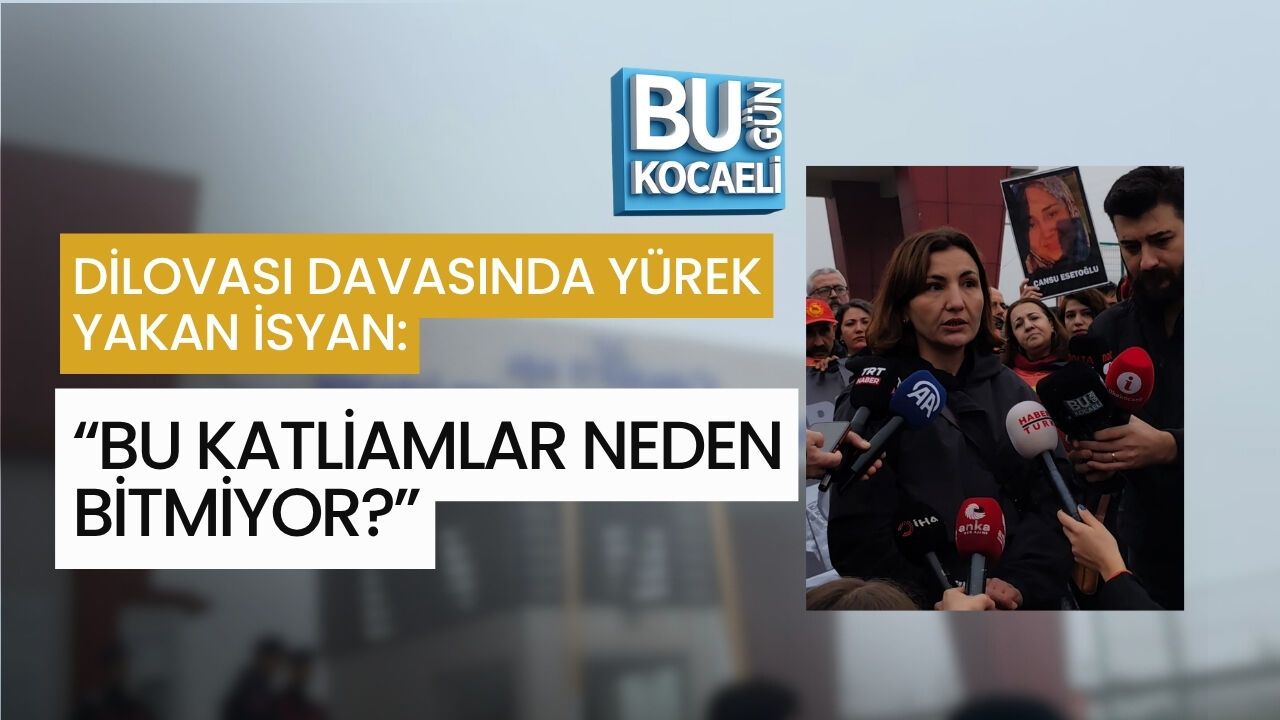 DİLOVASI DAVASINDA YÜREK YAKAN İSYAN: “BU KATLİAMLAR NEDEN BİTMİYOR?”