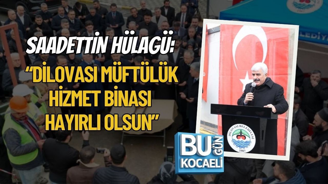 SAADETTİN HÜLAGÜ: “DİLOVASI MÜFTÜLÜK HİZMET BİNASI HAYIRLI OLSUN”