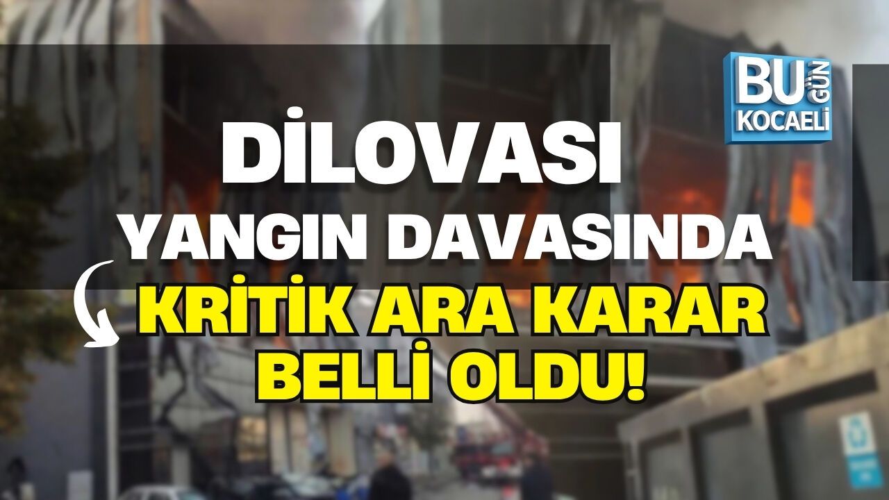 DİLOVASI YANGIN DAVASINDA KRİTİK ARA KARAR BELLİ OLDU!