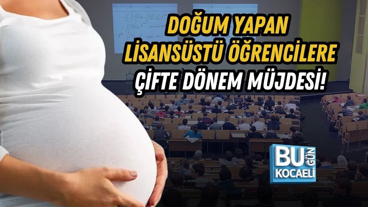 DOĞUM YAPAN LİSANSÜSTÜ ÖĞRENCİLERE ÇİFTE DÖNEM MÜJDESİ!