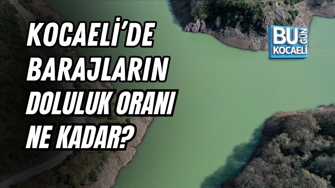 KOCAELİ'DE BARAJLARIN DOLULUK ORANI NE KADAR? 21 MART 2026 GÜNCEL TABLO