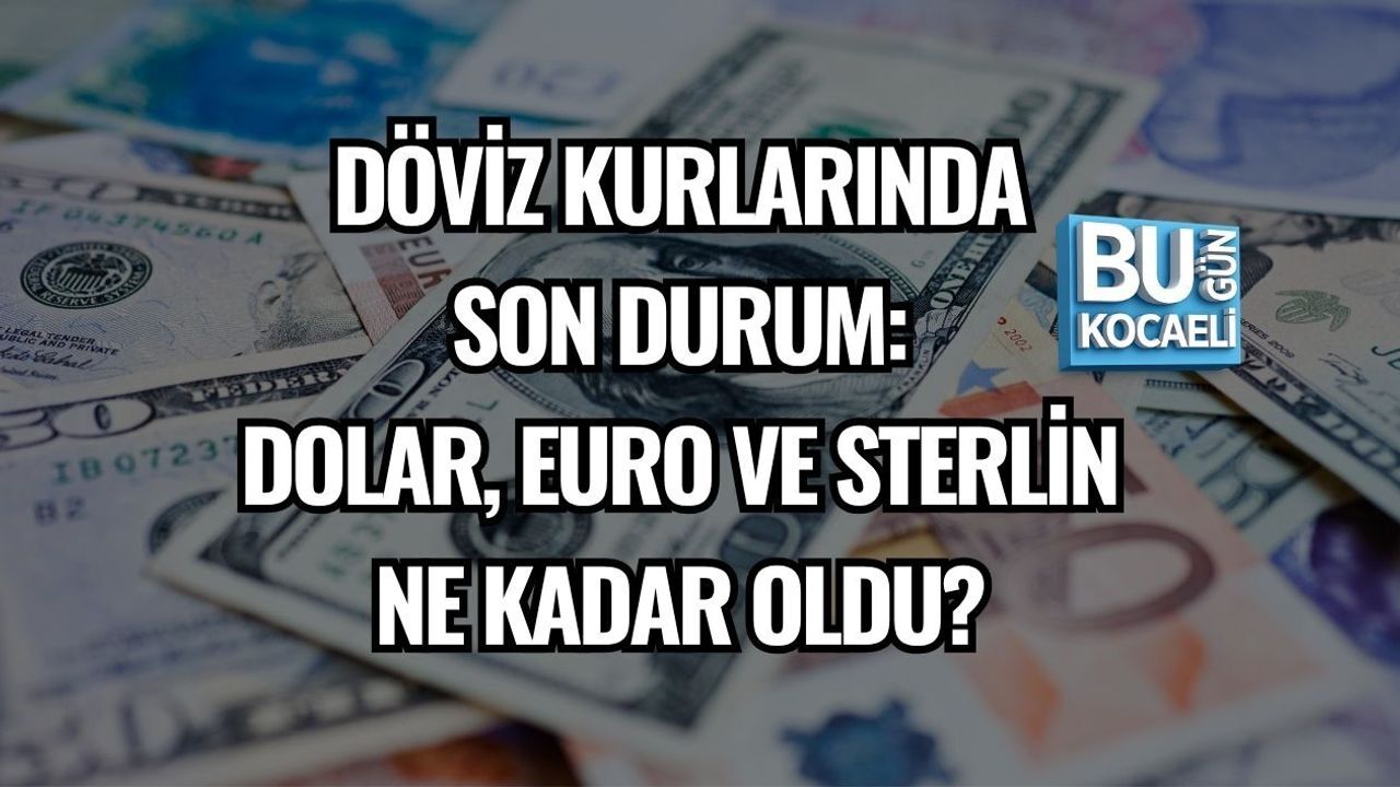 DÖVİZ KURLARINDA SON DURUM: DOLAR, EURO VE STERLİN NE KADAR OLDU?