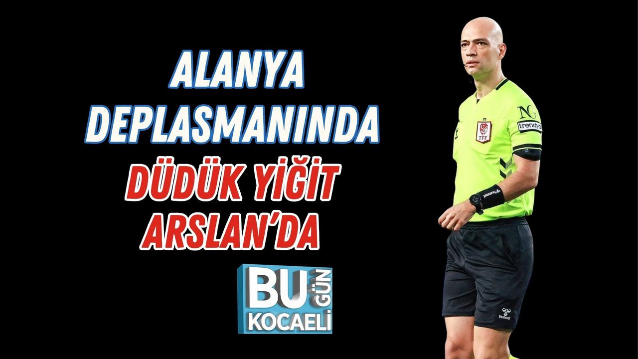 ALANYA DEPLASMANINDA DÜDÜK YİĞİT ARSLAN’DA