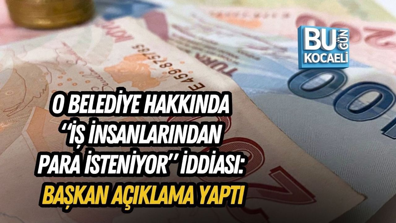O BELEDİYE HAKKINDA “İŞ İNSANLARINDAN PARA İSTENİYOR” İDDİASI: BAŞKAN AÇIKLAMA YAPTI
