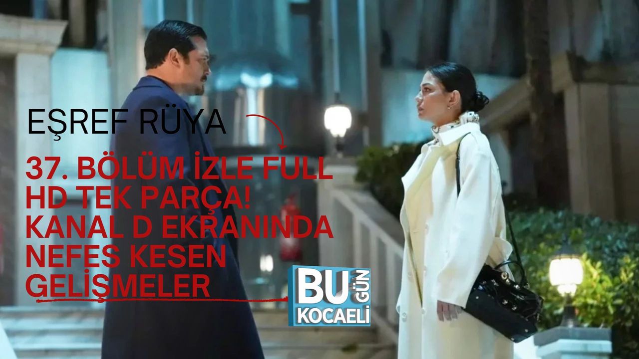 EŞREF RÜYA 37. BÖLÜM İZLE FULL HD TEK PARÇA! KANAL D EKRANINDA NEFES KESEN GELİŞMELER