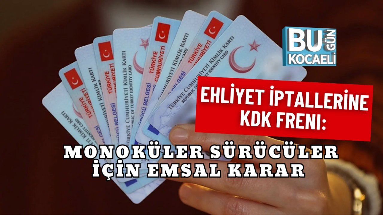 EHLİYET İPTALLERİNE KDK FRENI: MONOKÜLER SÜRÜCÜLER İÇİN EMSAL KARAR