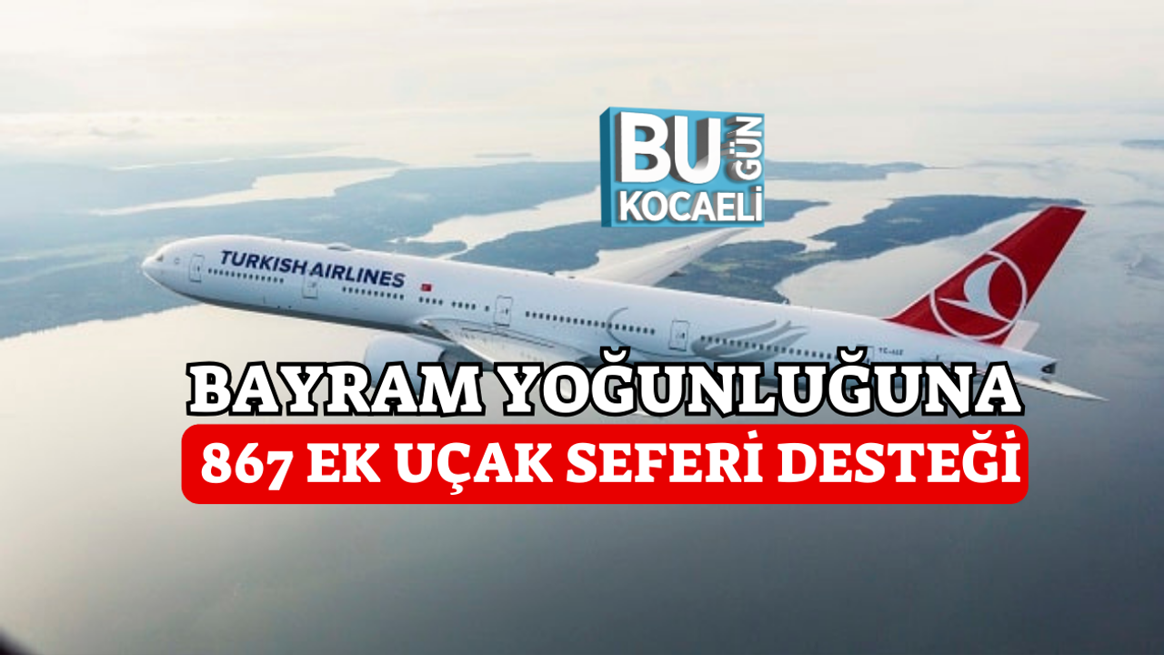 BAYRAM YOĞUNLUĞUNA 867 EK UÇAK SEFERİ DESTEĞİ