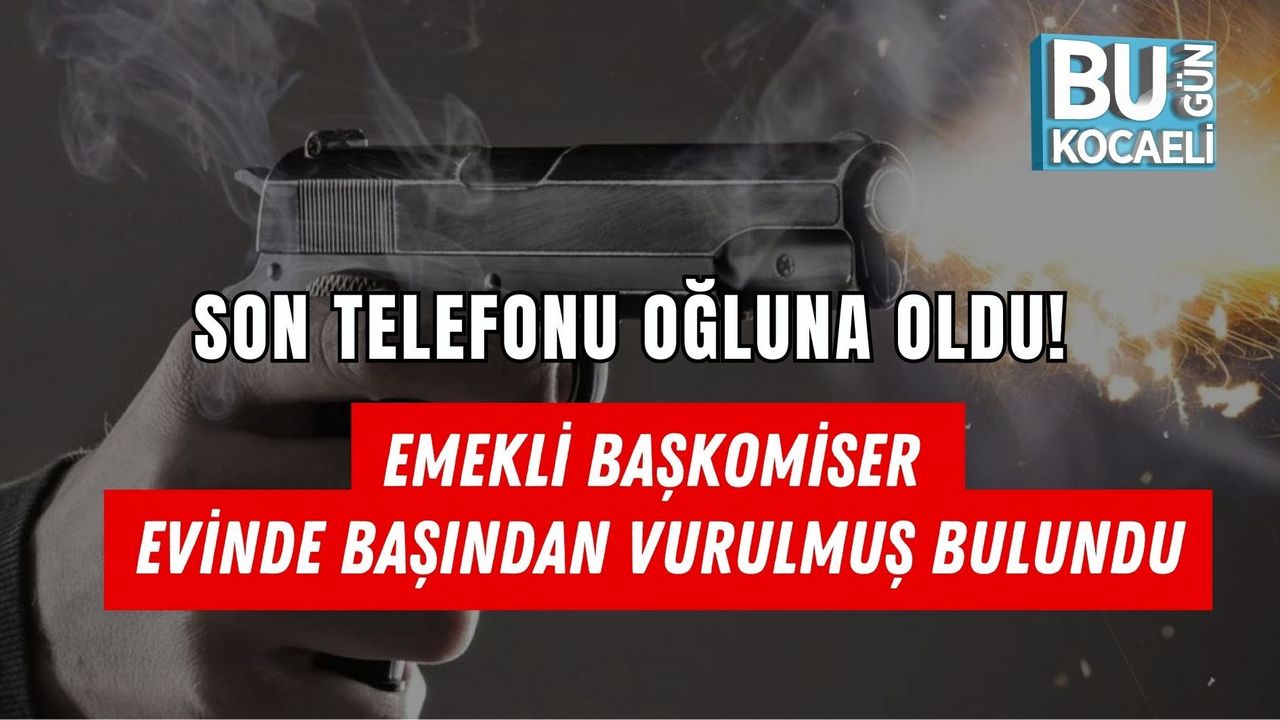 SON TELEFONU OĞLUNA OLDU! EMEKLİ BAŞKOMİSER EVİNDE BAŞINDAN VURULMUŞ BULUNDU