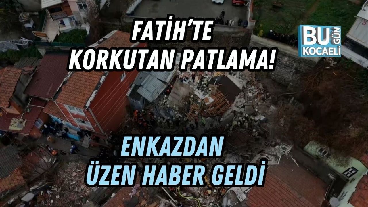 FATİH’TE KORKUTAN PATLAMA! ENKAZDAN ÜZEN HABER GELDİ