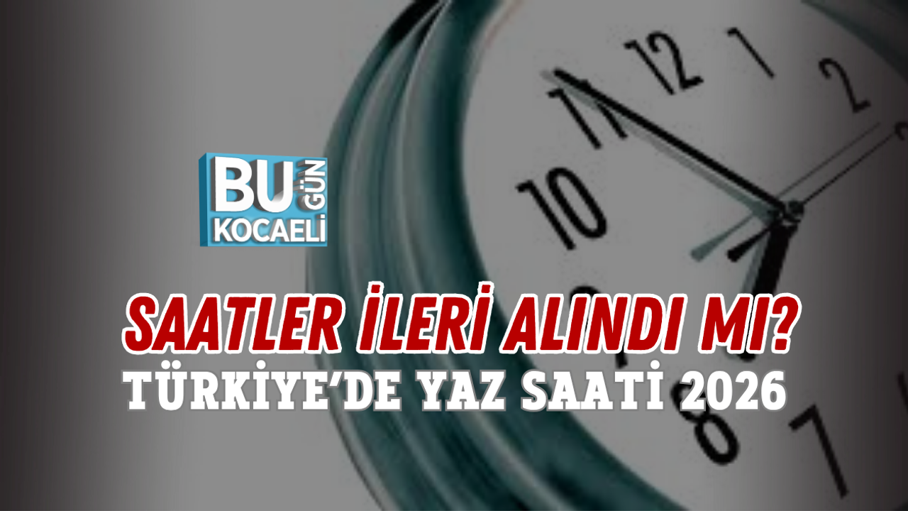SAATLER İLERİ ALINDI MI? TÜRKİYE’DE YAZ SAATİ 2026