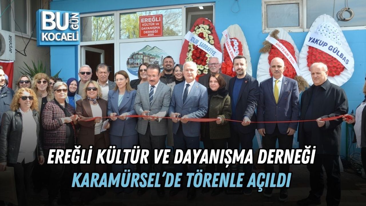 EREĞLİ KÜLTÜR VE DAYANIŞMA DERNEĞİ KARAMÜRSEL’DE TÖRENLE AÇILDI