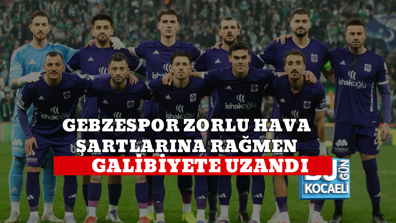 GEBZESPOR ZORLU HAVA ŞARTLARINA RAĞMEN GALİBİYETE UZANDI
