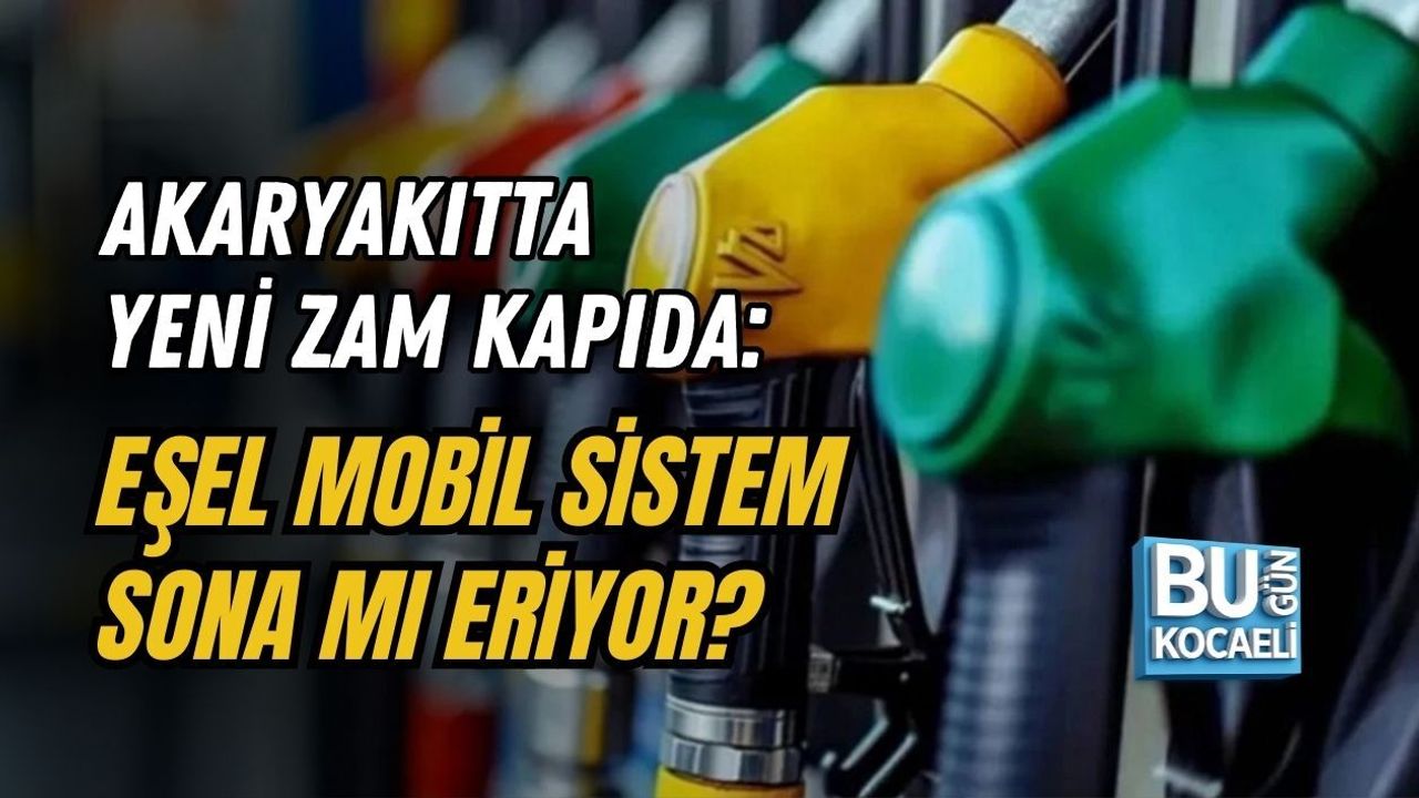 AKARYAKITTA YENİ ZAM KAPIDA: EŞEL MOBİL SİSTEM SONA MI ERİYOR?