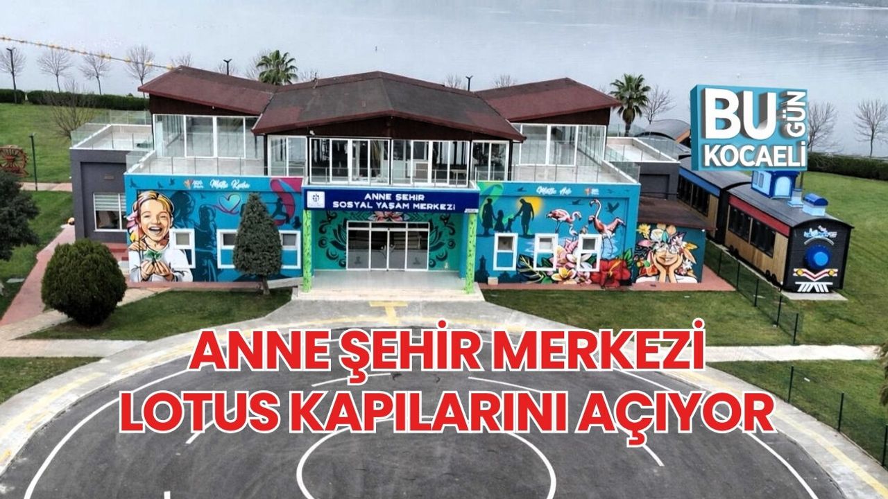 ANNE ŞEHİR MERKEZİ LOTUS KAPILARINI AÇIYOR