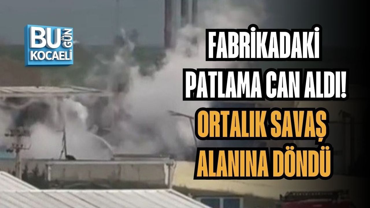 FABRİKADAKİ PATLAMA CAN ALDI! ORTALIK SAVAŞ ALANINA DÖNDÜ