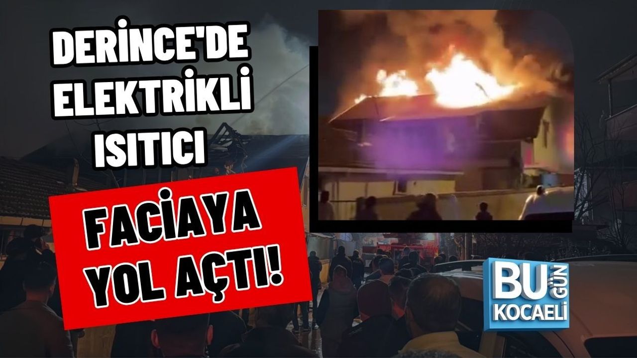 DERİNCE'DE ELEKTRİKLİ ISITICI FACİAYA YOL AÇTI!