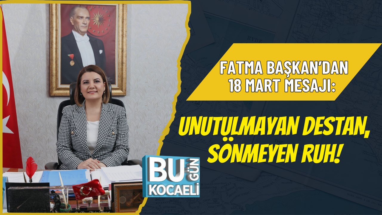 FATMA BAŞKAN’DAN 18 MART MESAJI: UNUTULMAYAN DESTAN, SÖNMEYEN RUH!
