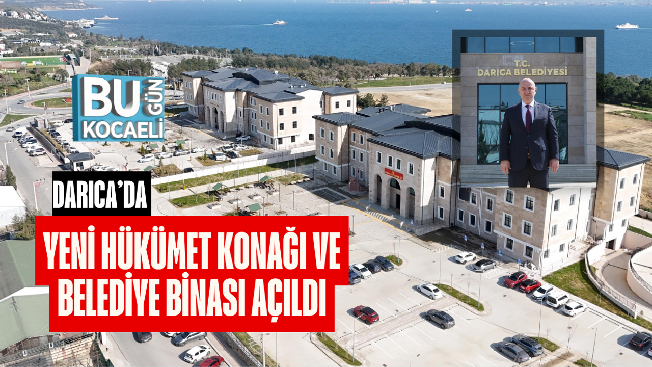 DARICA’DA YENİ HÜKÜMET KONAĞI VE BELEDİYE BİNASI AÇILDI