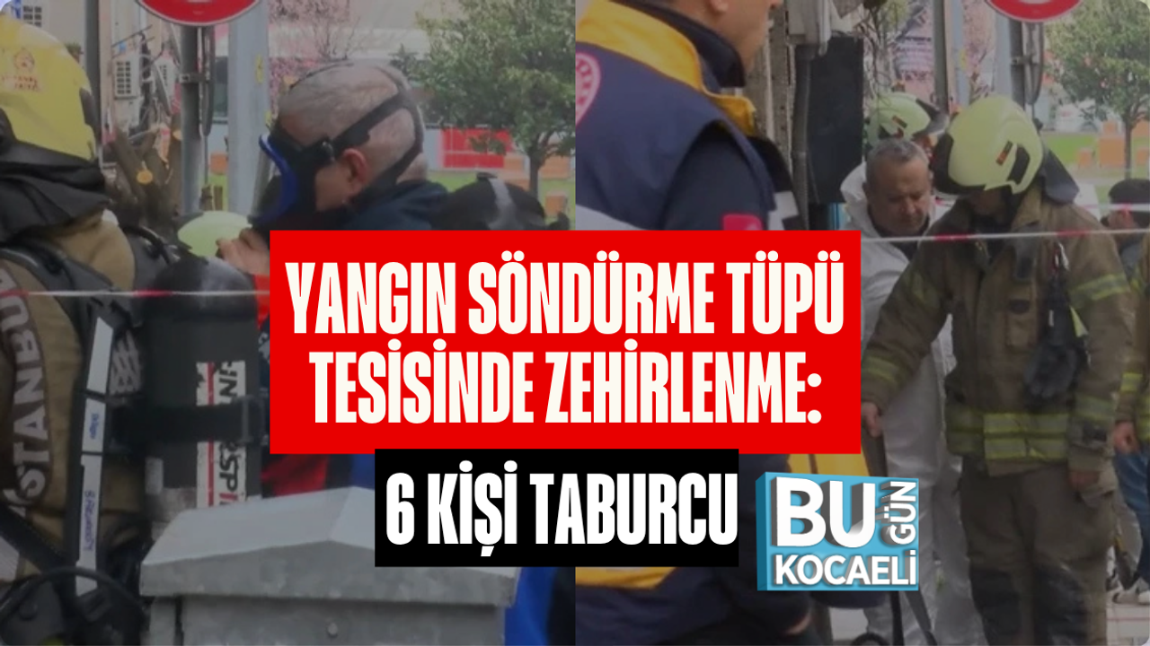 YANGIN SÖNDÜRME TÜPÜ TESİSİNDE ZEHİRLENME: 6 KİŞİ TABURCU