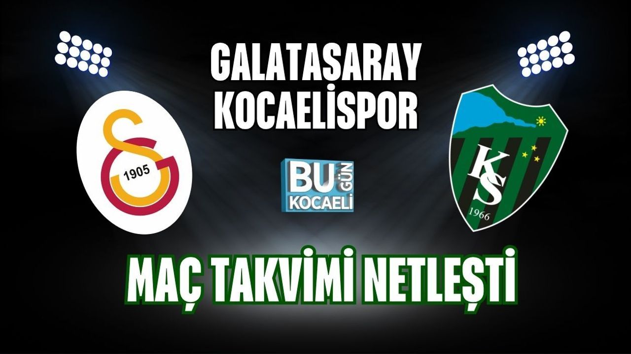 GALATASARAY – KOCAELİSPOR MAÇ TAKVİMİ NETLEŞTİ