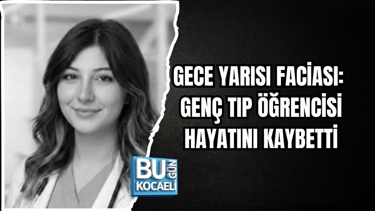 GECE YARISI FACİASI: GENÇ TIP ÖĞRENCİSİ HAYATINI KAYBETTİ