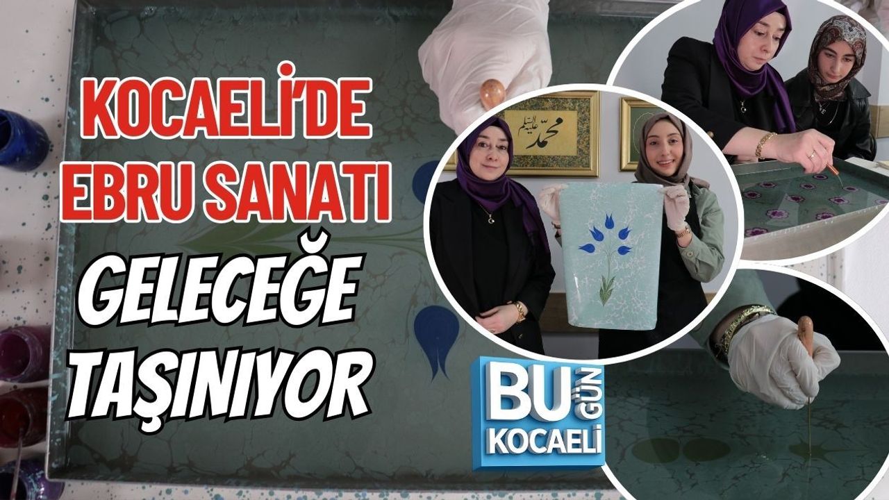 KOCAELİ’DE EBRU SANATI GELECEĞE TAŞINIYOR