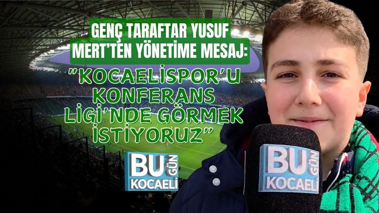 GENÇ TARAFTAR YUSUF MERT’TEN YÖNETİME MESAJ: “KOCAELİSPOR’U KONFERANS LİGİ’NDE GÖRMEK İSTİYORUZ”