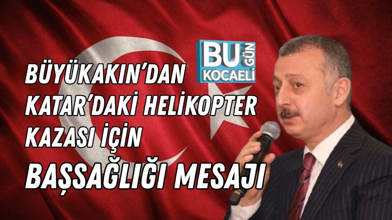 BÜYÜKAKIN’DAN KATAR’DAKİ HELİKOPTER KAZASI İÇİN BAŞSAĞLIĞI MESAJI