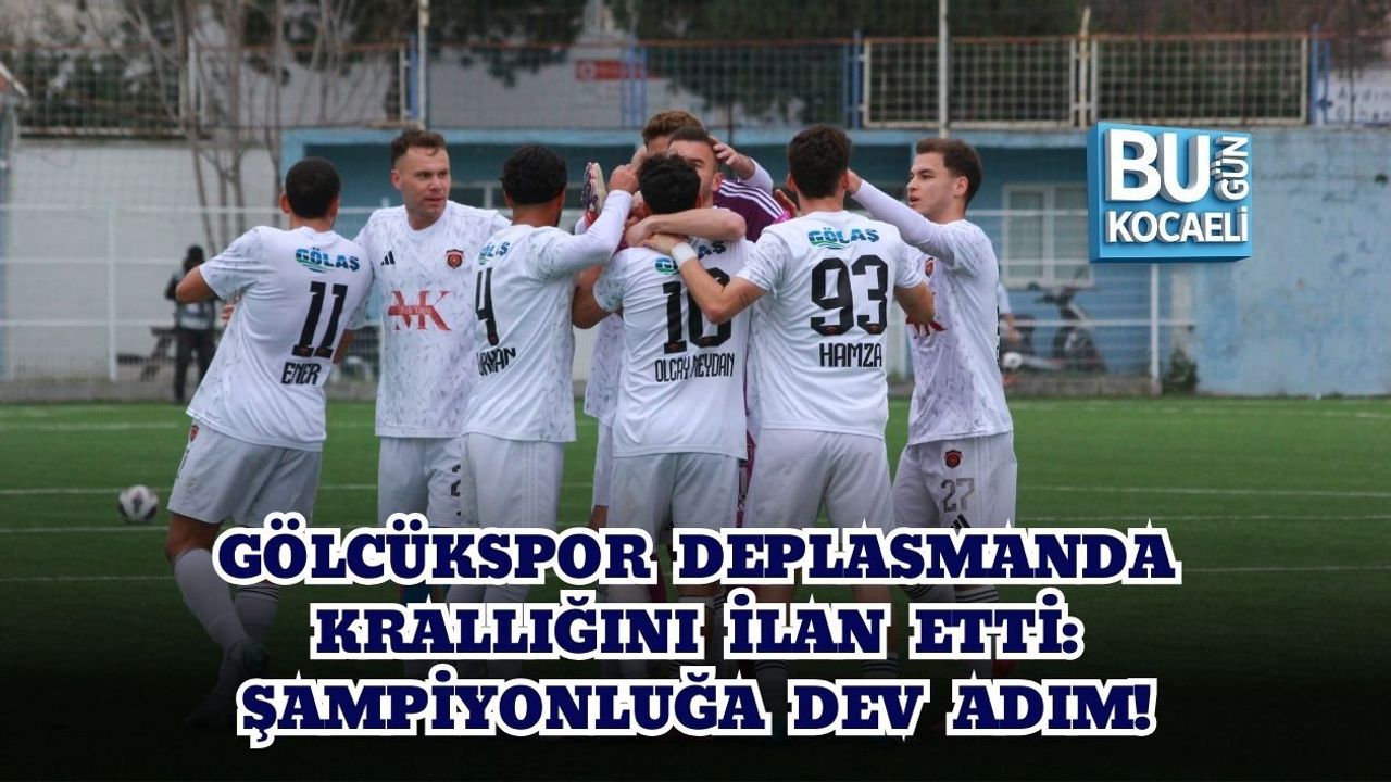 GÖLCÜKSPOR DEPLASMANDA KRALLIĞINI İLAN ETTİ: ŞAMPİYONLUĞA DEV ADIM!