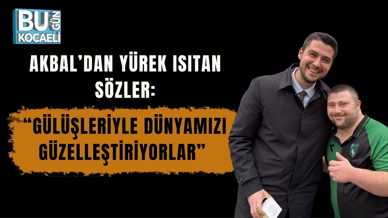 AKBAL’DAN YÜREK ISITAN SÖZLER: “GÜLÜŞLERİYLE DÜNYAMIZI GÜZELLEŞTİRİYORLAR”