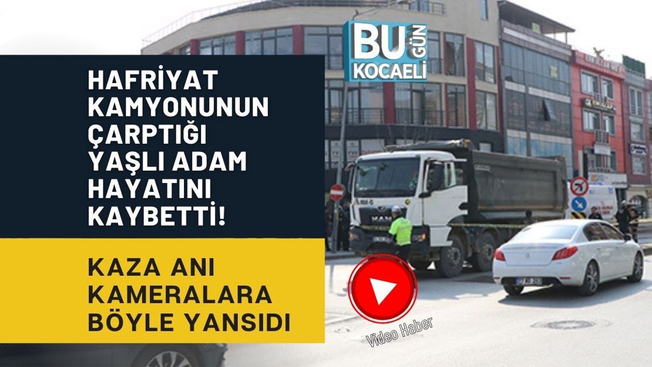 HAFRİYAT KAMYONUNUN ÇARPTIĞI YAŞLI ADAM HAYATINI KAYBETTİ! KAZA ANI KAMERALARA BÖYLE YANSIDI