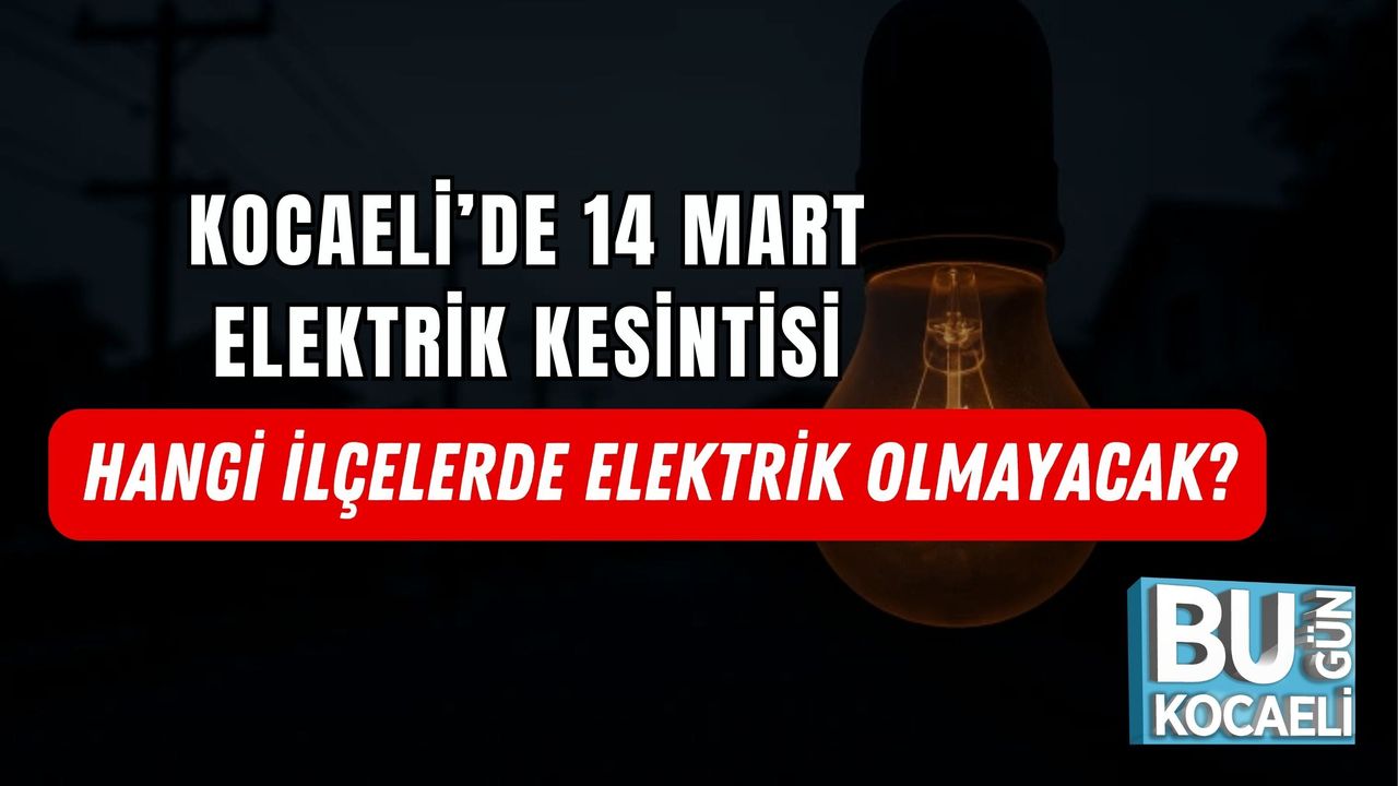 KOCAELİ’DE 14 MART ELEKTRİK KESİNTİSİ: HANGİ İLÇELERDE ELEKTRİK OLMAYACAK?