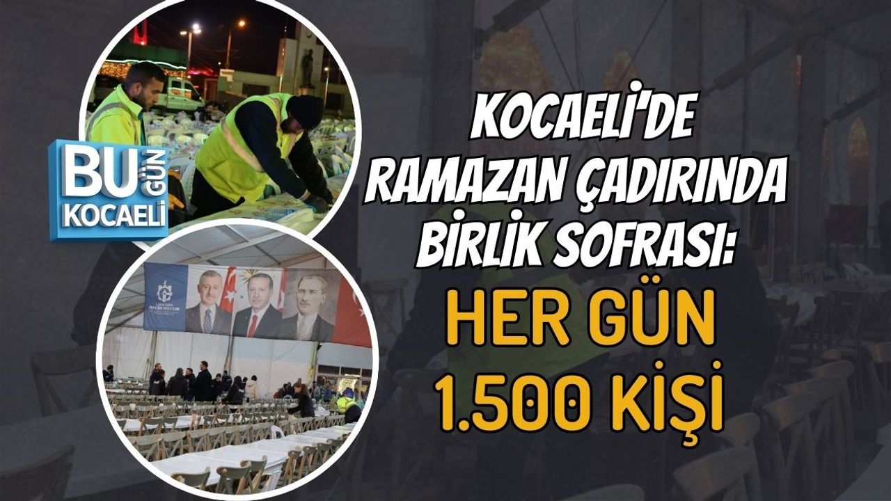KOCAELİ’DE RAMAZAN ÇADIRINDA BİRLİK SOFRASI: HER GÜN 1.500 KİŞİ
