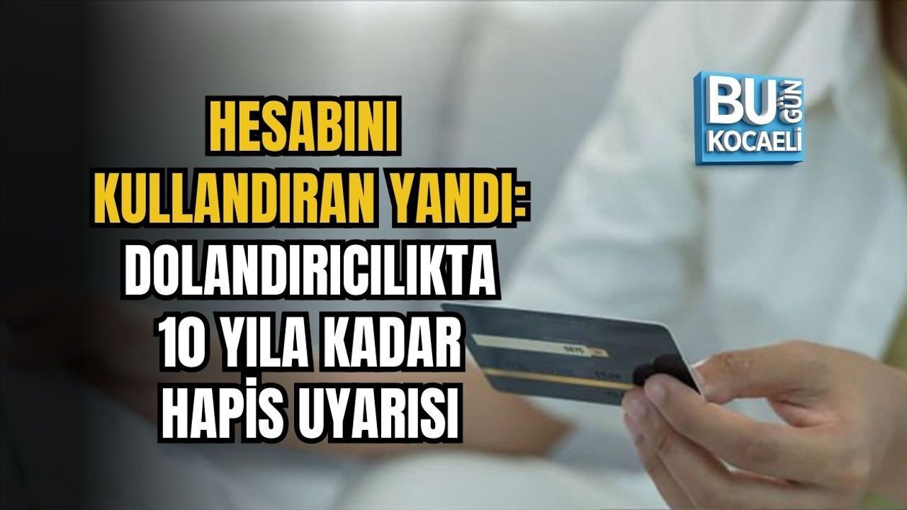 HESABINI KULLANDIRAN YANDI: DOLANDIRICILIKTA 10 YILA KADAR HAPİS UYARISI