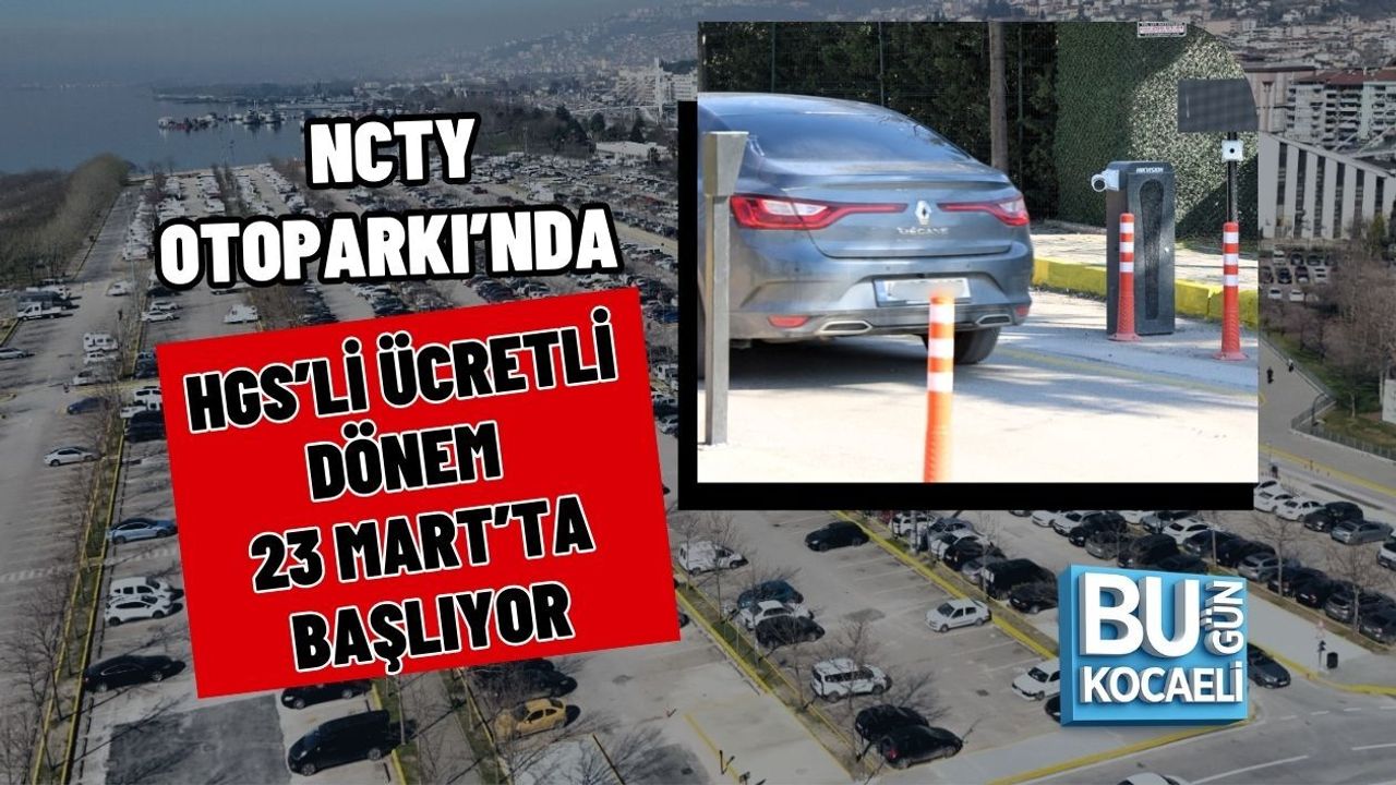NCTY OTOPARKI’NDA HGS’Lİ ÜCRETLİ DÖNEM 23 MART’TA BAŞLIYOR