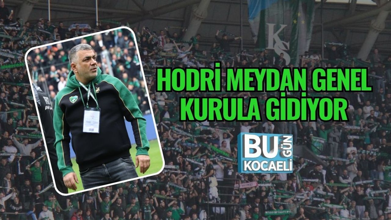 HODRİ MEYDAN GENEL KURULA GİDİYOR